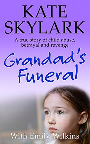 Grandad's Funeral: A Heartbreaking True Story of Child Abuse, Betrayal and Revenge. (Skylark Child Abuse True Stories Book 4)