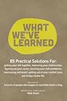 What We've Learned 85 Practical Suggestions For: Getting Your Shit Together, Improving Your Relationships, Figuring Out Your Career, Boosting Your Self-Confidence, Overcoming Self-Doubt, Getting Out of Your Comfort Zone, and Living a Better Life.