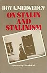 On Stalin and Stalinism by Roy Aleksandrovich Medvedev On Stalin and Stalinism by Roy Aleksandrovich Medvedev