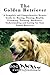 The Golden Retriever: A Complete and Comprehensive Owners Guide to: Buying, Owning, Health, Grooming, Training, Obedience, Understanding and Caring for ... Caring for a Dog from a Puppy to Old Age)