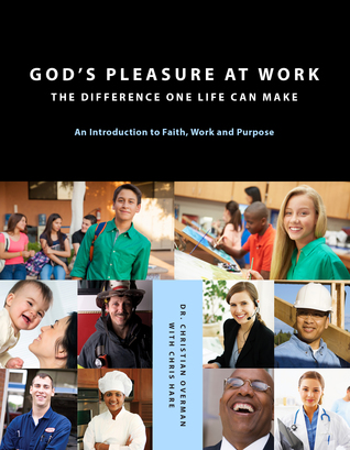 God's Pleasure At Work the Difference One Life Can Make: An Introduction to Faith, Work and Purpose