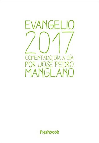 Evangelio 2017: Comentado día a día por José Pedro Manglano (Spanish Edition)