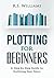 Plotting for Beginners: A Step by Step Guide to Outlining Your Story