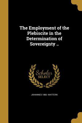 The Employment of the Plebiscite in the Determination of Sovereignty ..