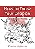 How to Draw Your Dragon: Drawing Your Favorite Cartoon Dragons - Step By Step Guide (Cartooning with Jessica McKenzie Book 1)