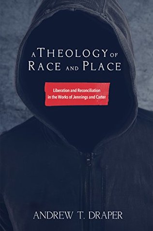 A Theology of Race and Place: Liberation and Reconciliation in the Works of Jennings and Carter (Kindle Edition)