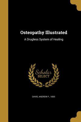 Osteopathy Illustrated: A Drugless System of Healing