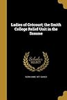 Ladies of Grécourt; the Smith College Relief Unit in the Somme