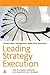 Leading Strategy Execution: How to Engage Employees and Implement Your Strategies