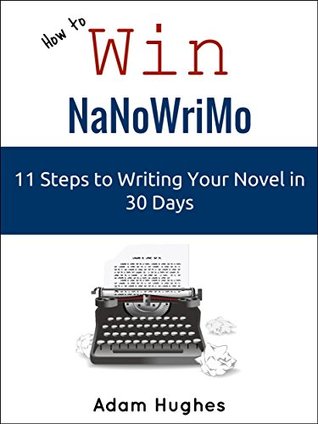 How to Win NaNoWriMo: 11 Steps to Writing Your Novel in 30 Days (Kindle Edition)