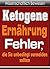 Ketogene Ernährung: Fehler, die Sie unbedingt vermeiden sollten (German Edition)