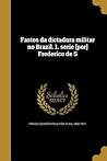 Fastos da dictadura militar no Brazil. 1. serie [por] Frederico de S (Portuguese Edition)