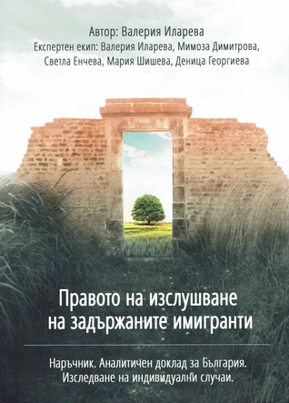 Правото на изслушване на задържаните мигранти. Наръчник. Аналитичен доклад за България. Изследване на индивидуални случаи.