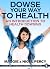 Dowse Your Way to Health: A...
