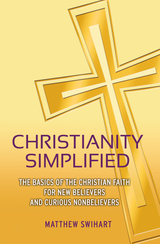 Christianity Simplified: The Basics of the Christian Faith for New Believers and Curious Nonbelievers