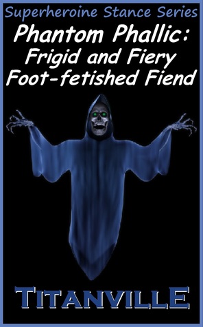 Phantom Phallic: Frigid and Fiery Foot-fetished Fiend