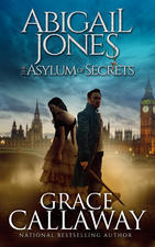 Abigail Jones and the Asylum of Secrets (Chronicles of Abigail Jones, #2)
