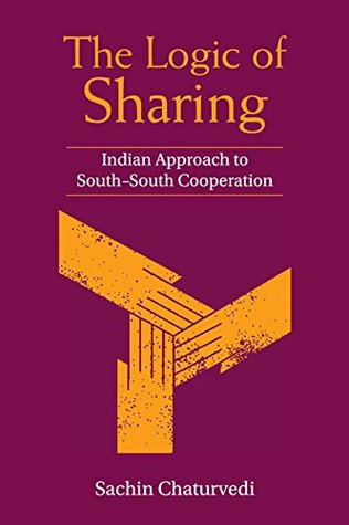The Logic of Sharing: Indian Approach to South-South Cooperation