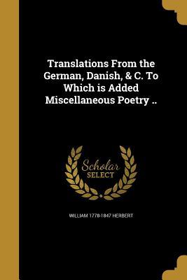 Translations From the German, Danish, & C. To Which is Added Miscellaneous Poetry ..