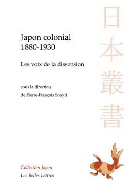Japon colonial, 1880-1930, Les voix de la dissension (Collection Japon, 22) (French Edition)