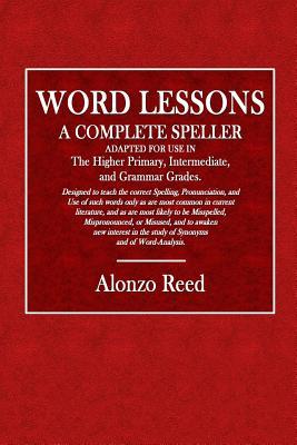 Word Lessons: A Complete Speller: Adapted for Use in the Higher Primary, Intermediate Aand Grammar Grades.