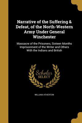 Narrative of the Suffering & Defeat, of the North-Western Army Under General Winchester (Paperback)