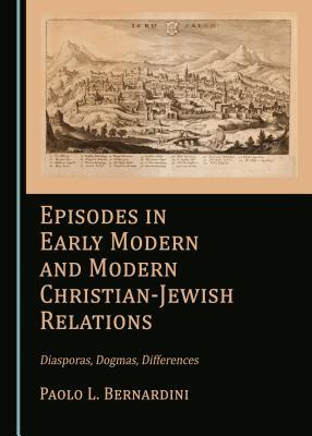 Episodes in Early Modern and Modern Christian-Jewish Relations: Diasporas, Dogmas, Differences