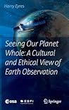 Seeing Our Planet Whole: A Cultural and Ethical View of Earth Observation