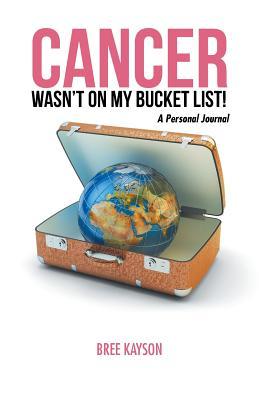 Cancer Wasn’t On My Bucket List! A Personal Journal