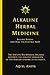 Alkaline Herbal Medicine: Reverse Disease and Heal the Electric Body (Alkaline Plant Based Series)