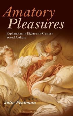 Amatory Pleasures: Explorations in Eighteenth-Century Sexual Culture (Hardcover)