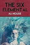 The Six Elemental by Ali House