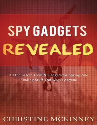 Spy Gadgets Revealed: All the Latest Tools & Gadgets for Spying and Finding Stuff Out about Anyone