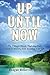 Up Until Now: The 3 Magic Words That Stop Fear, Stress & Anxiety From Running Your Life (Wisdom Of The Soul)