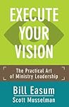 Execute Your Vision: The Practical Art of Ministry Leadership