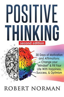 Positive Thinking: 30 Days Of Motivation And Affirmations: Change Your "Mindset" & Fill Your Live With Happiness, Success & Optimism! (Negativity, ... Positive Affirmations, Self Talk, Be Happy)
