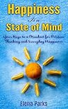 Happiness Is a State of Mind: Your Keys to a Mindset for Positive Thinking and Everyday Happiness