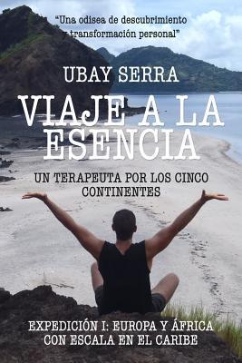 Viaje a la Esencia. Un terapeuta por los cinco continentes: Expedición I: Europa y África con escala en el Caribe (Spanish Edition)