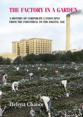 The factory in a garden: A history of corporate landscapes from the industrial to the digital age (Studies in Design and Material Culture)