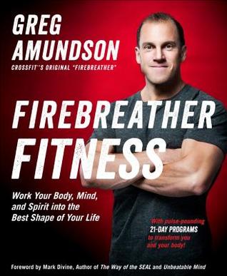 Firebreather Fitness: Work Your Body, Mind, and Spirit into the Best Shape of Your Life