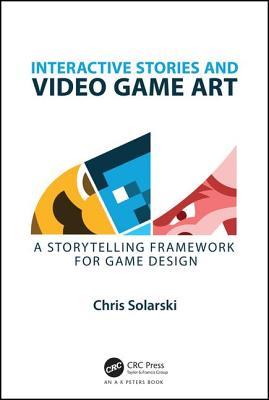 Interactive Stories and Video Game Art: A Storytelling Framework for Game Design (Paperback)