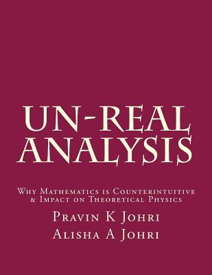 Un-Real Analysis: Why Mathematics is Counterintuitive & Impact on Theoretical Physics