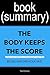 Summary of The Body Keeps the Score: Brain, Mind, and Body in the Healing of Trauma by Bessel Van der Kolk, M.D. | Book Summary Includes Analysis
