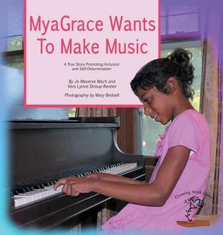 MyaGrace Wants to Make Music: A True Story Promoting Inclusion and Self-Determination (Growing with Grace)