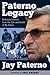 Paterno Legacy: Enduring Lessons from the Life and Death of My Father