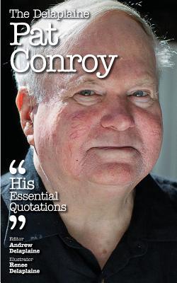The Delaplaine Pat Conroy - His Essential Quotations