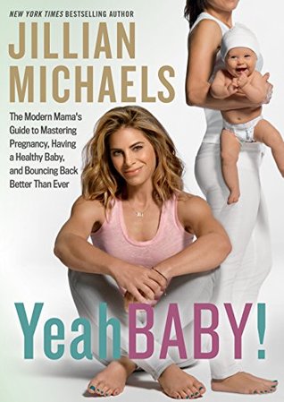 Yeah Baby!: The Modern Mama's Guide to Mastering Pregnancy, Having a Healthy Baby, and Bouncing Back Better Than Ever (Kindle Edition)