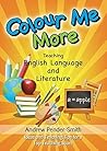 Colour Me More: Teaching English Language and Literature (COLOUR ME MORE, #1) Colour Me More: Teaching English Language and Literature (COLOUR ME MORE, #1)