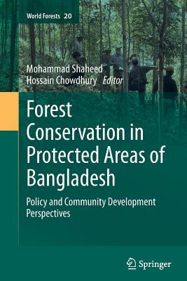 Forest conservation in protected areas of Bangladesh: Policy and community development perspectives (World Forests, 20)