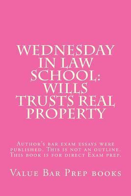 Wednesday In Law School: Wills Trusts Real Property: Author's bar exam essays were published. This is not an outline. This book is for direct Exam prep.